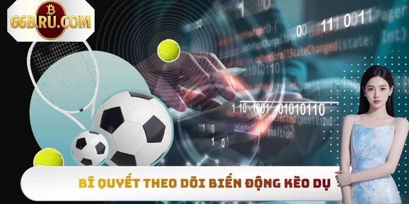 Bí quyết theo dõi biến động kèo dụ