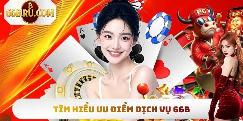 66B 11 Tìm hiểu ưu điểm dịch vụ 66B