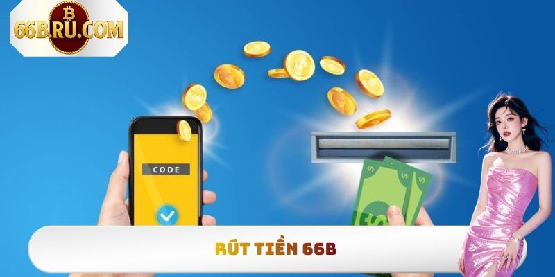 Rút Tiền 66b - Hướng Dẫn Cách Thao Tác Nhận Thưởng Siêu Tốc