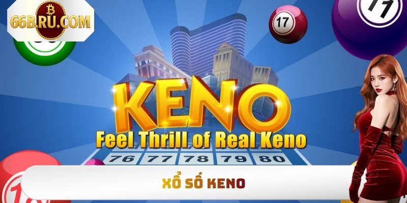 Xổ Số Keno - Cơ Hội Trúng Lớn Đổi Đời Trong Tích Tắc 2025